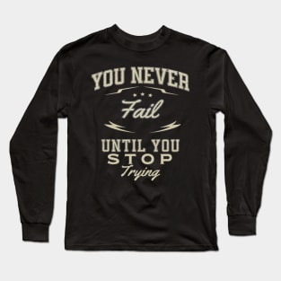 You never fail until you stop trying Long Sleeve T-Shirt